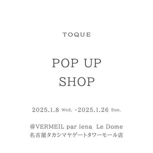 TOQUE POP-UP SHOP　＠VERMEIL par iena名古屋タカシマヤゲートモール店